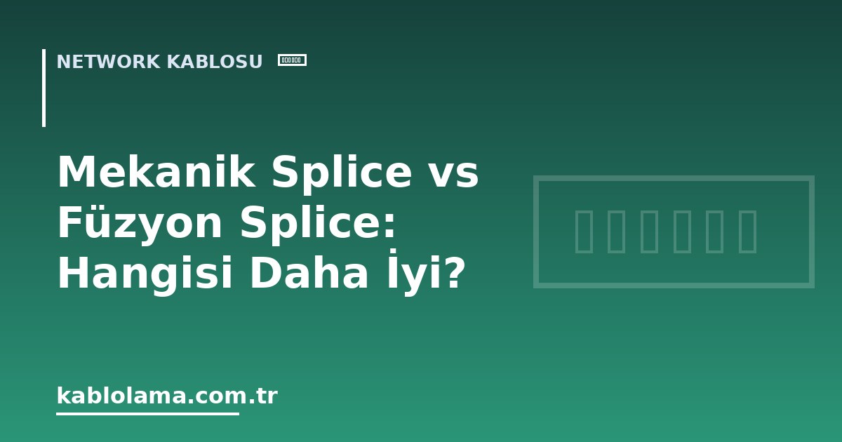 Mekanik Splice vs Füzyon Splice: Hangisi Daha İyi?