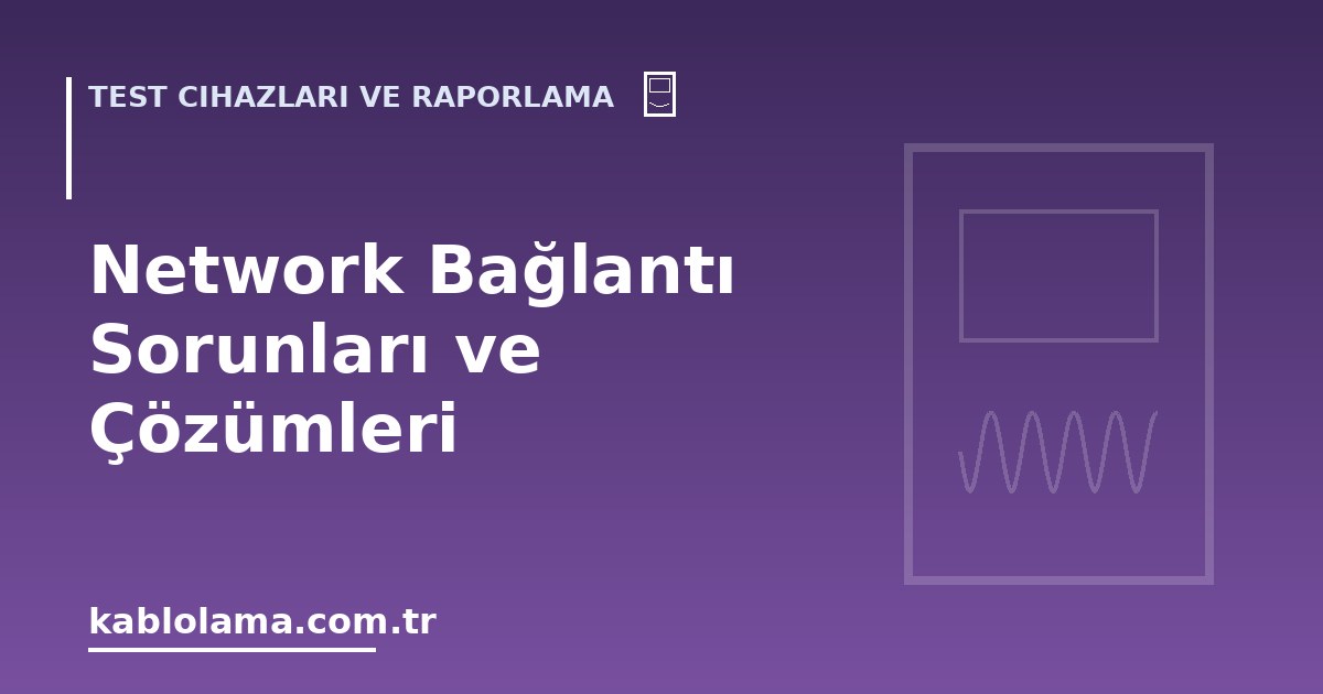 Network Bağlantı Sorunları ve Çözümleri