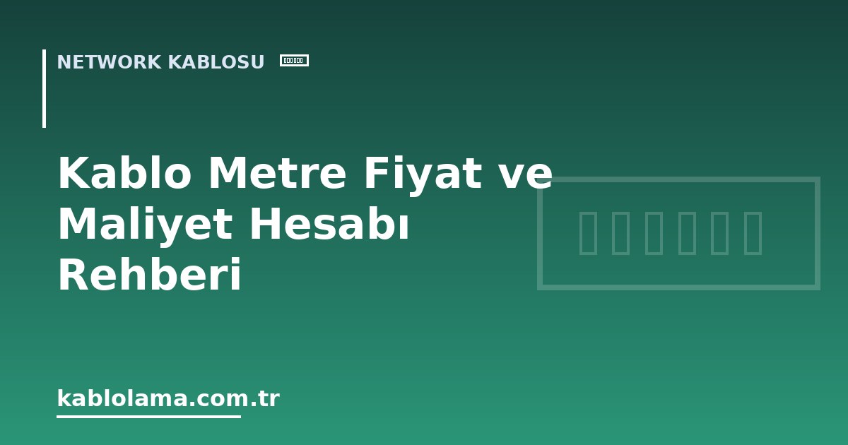 Kablo Metre Fiyat ve Maliyet Hesabı Rehberi