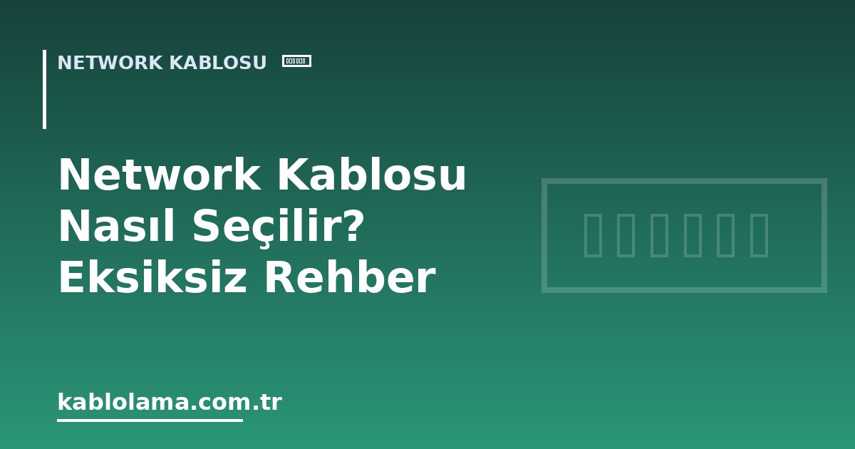 Network Kablosu Nasıl Seçilir? Eksiksiz Rehber