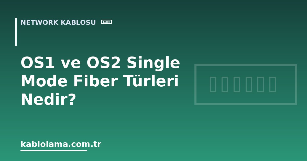 OS1 ve OS2 Single Mode Fiber Türleri Nedir?