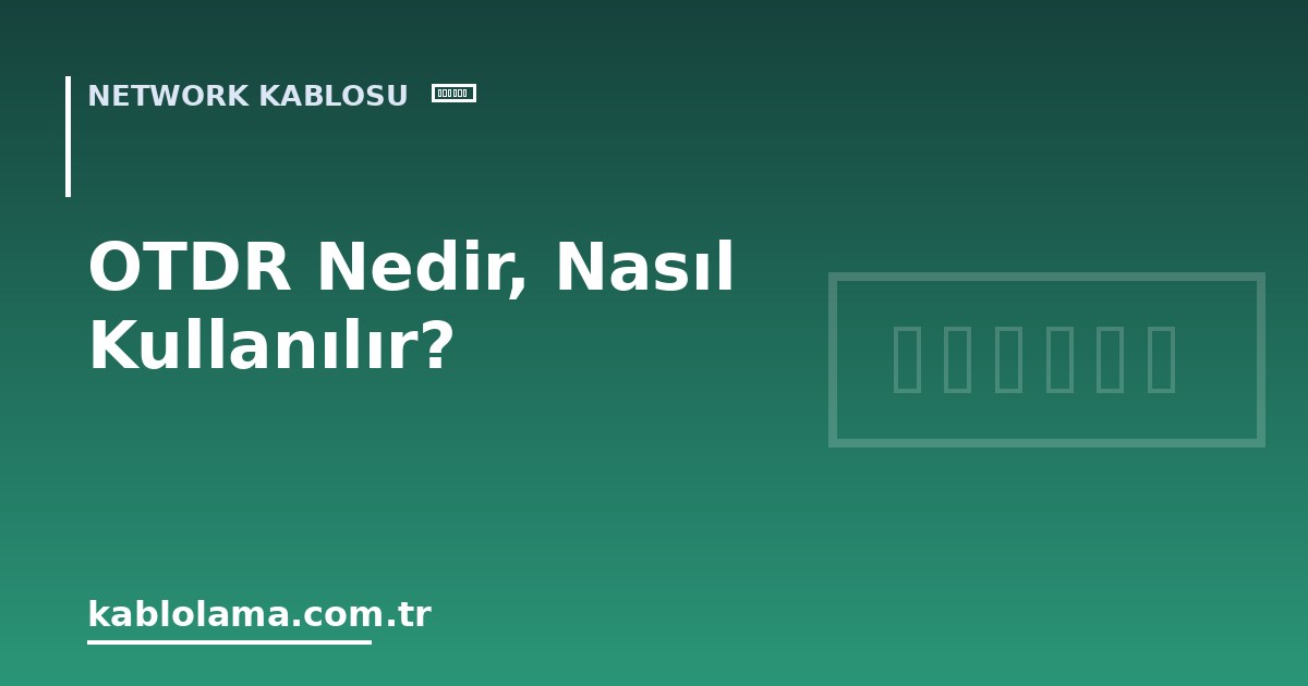 OTDR Nedir, Nasıl Kullanılır?