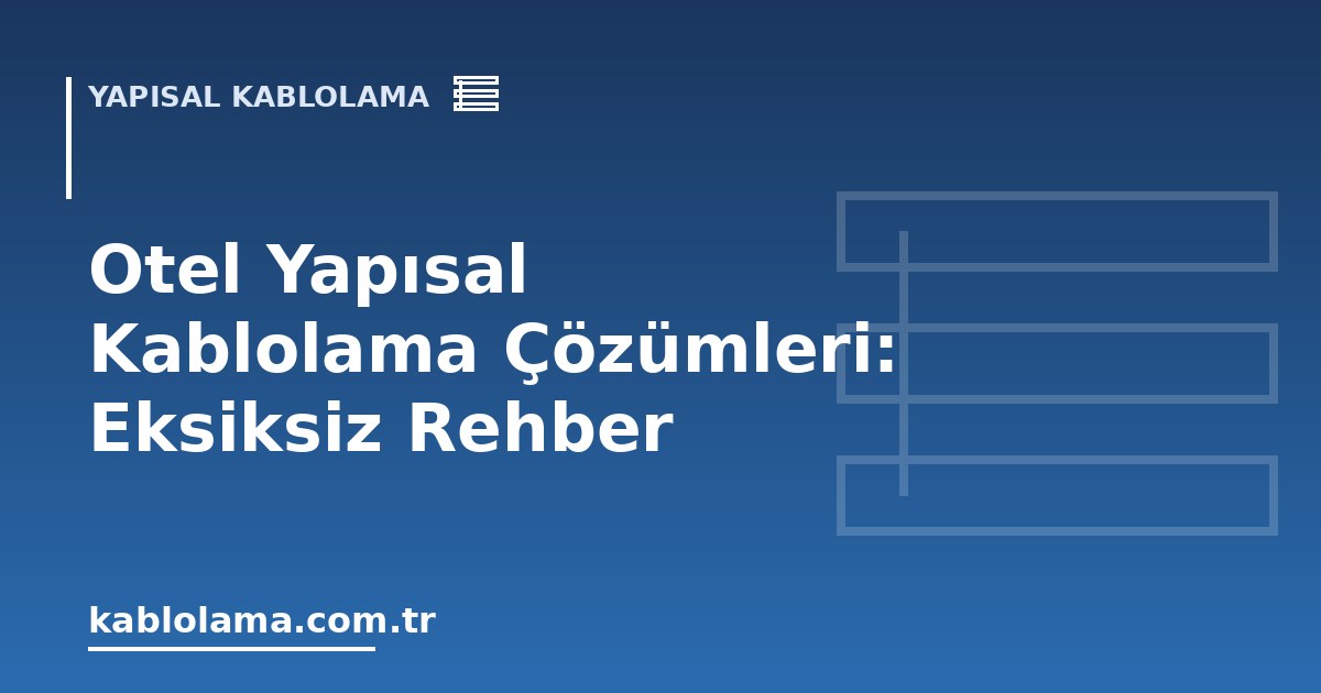 Otel Yapısal Kablolama Çözümleri: Eksiksiz Rehber