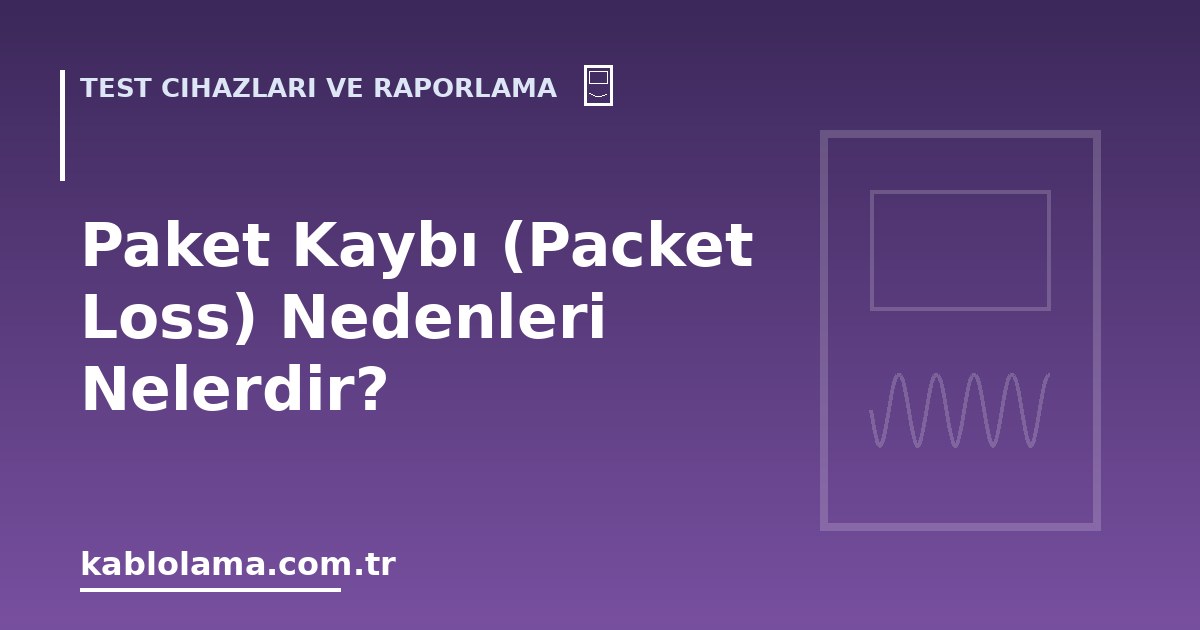 Paket Kaybı (Packet Loss) Nedenleri Nelerdir?