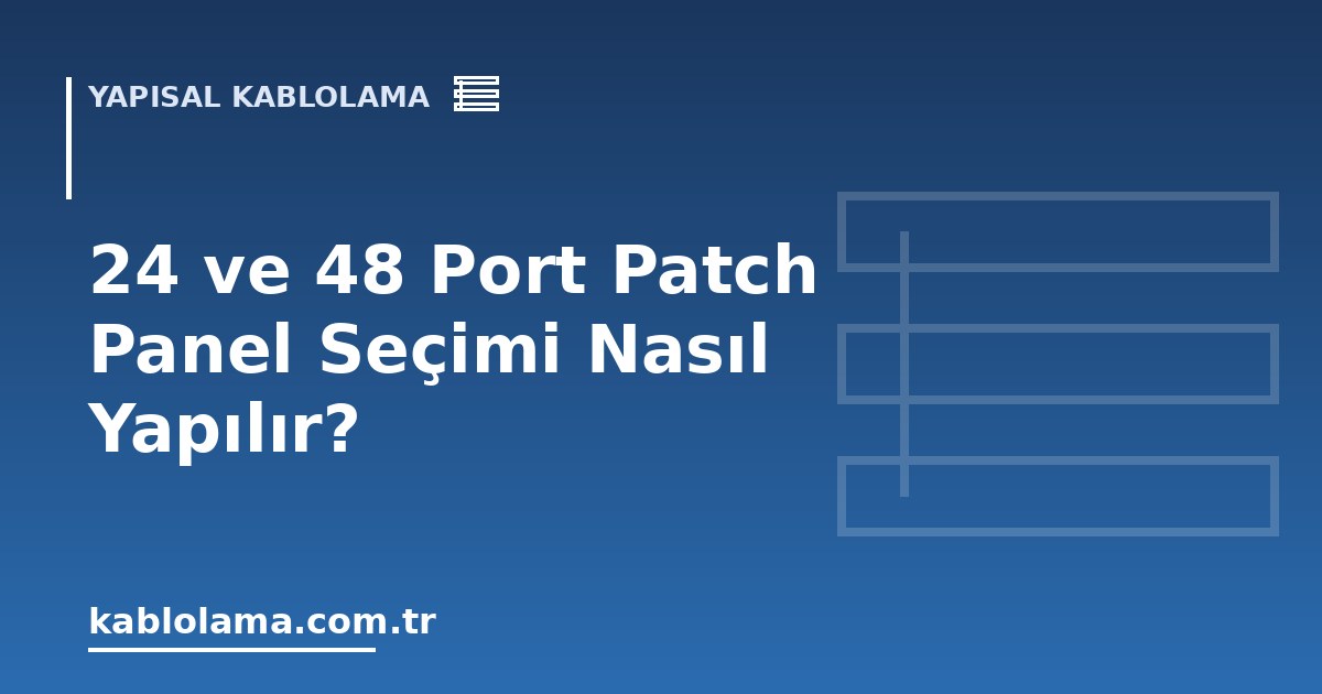 24 ve 48 Port Patch Panel Seçimi Nasıl Yapılır?