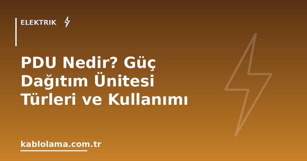 PDU Nedir? Güç Dağıtım Ünitesi Türleri ve Kullanımı