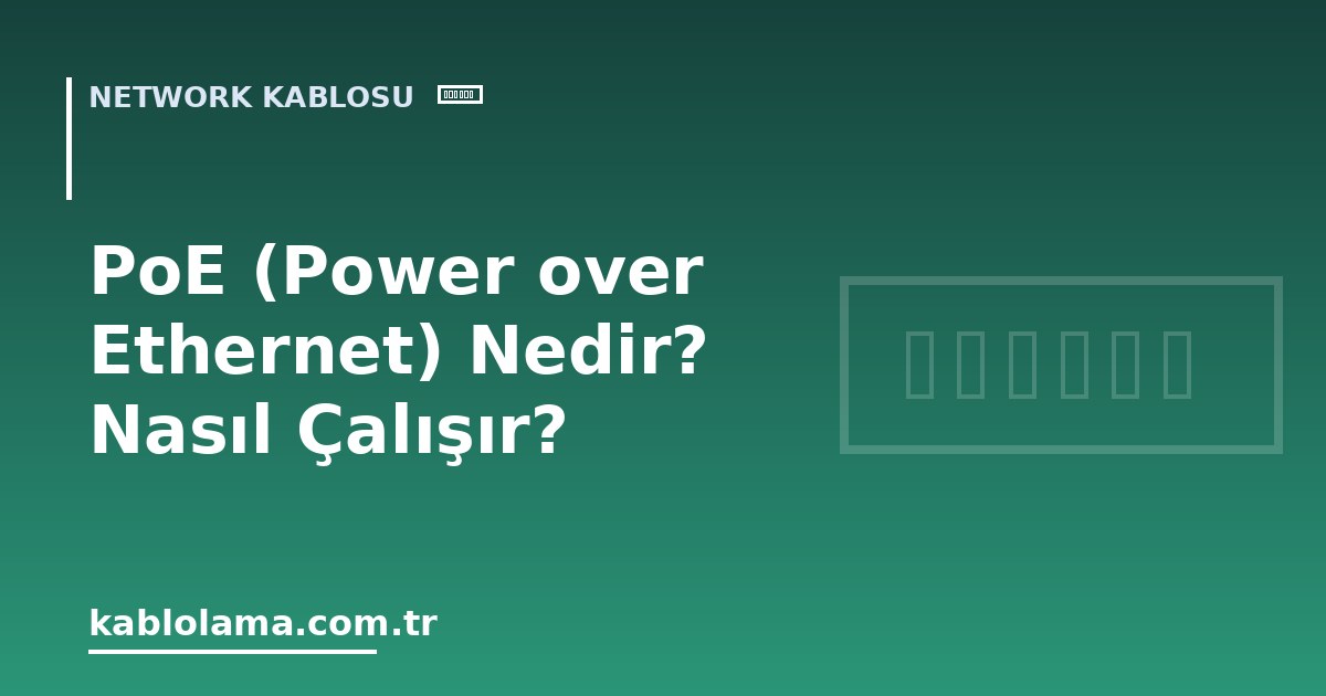 PoE (Power over Ethernet) Nedir? Nasıl Çalışır?