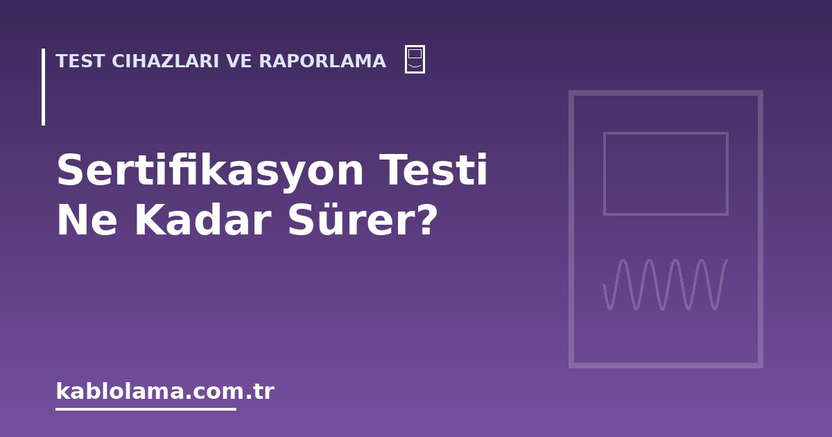 Sertifikasyon Testi Ne Kadar Sürer?