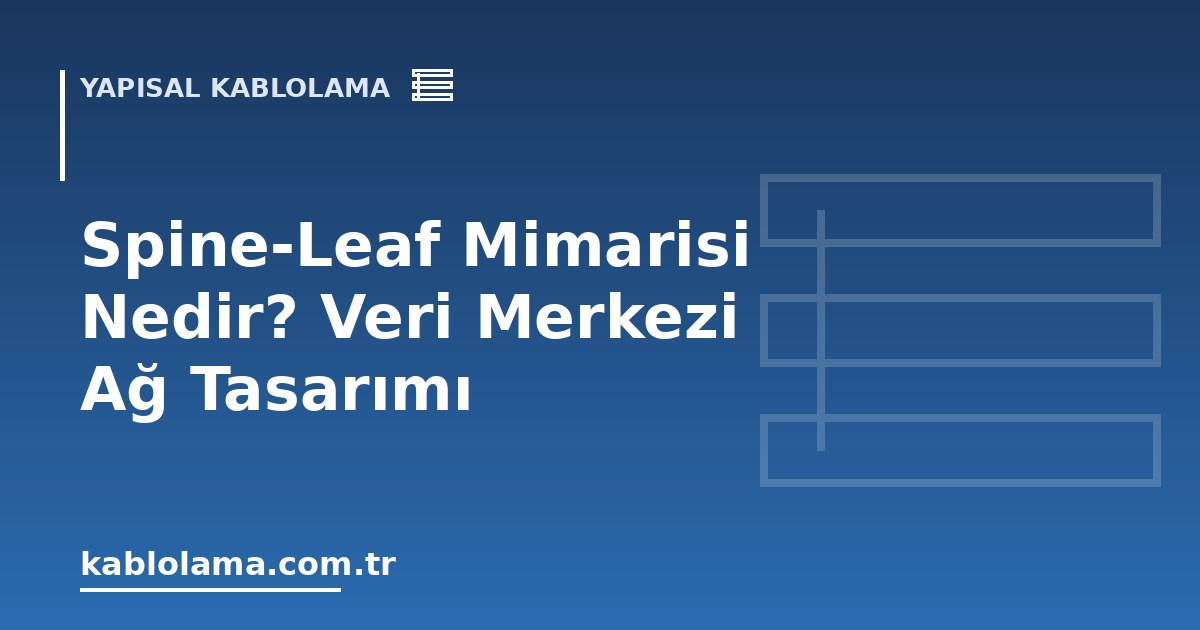 Spine-Leaf Mimarisi Nedir? Veri Merkezi Ağ Tasarımı