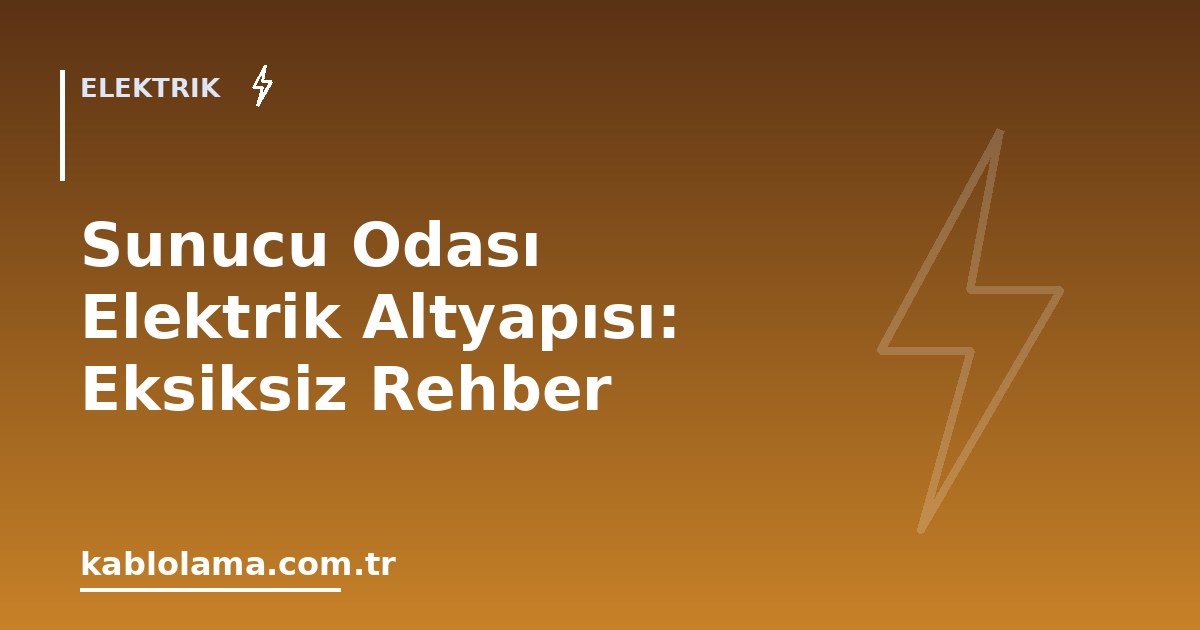 Sunucu Odası Elektrik Altyapısı: Eksiksiz Rehber