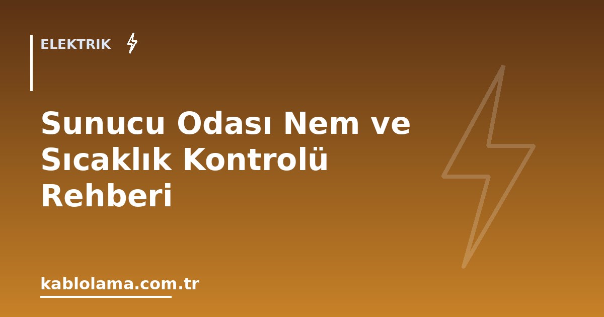 Sunucu Odası Nem ve Sıcaklık Kontrolü Rehberi