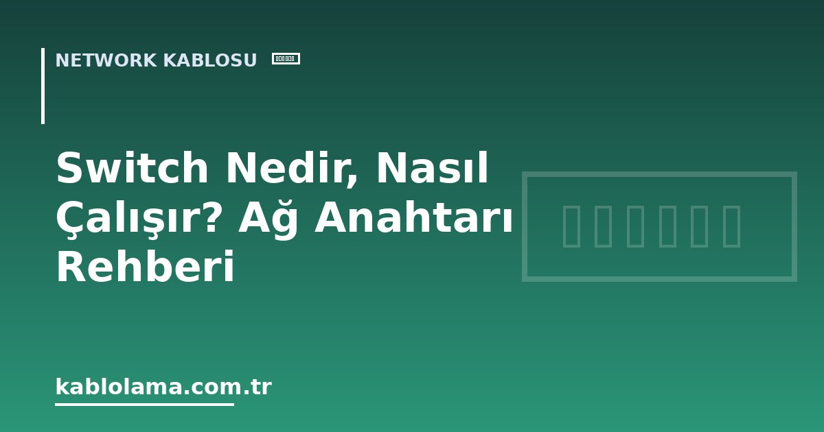 Switch Nedir, Nasıl Çalışır? Ağ Anahtarı Rehberi