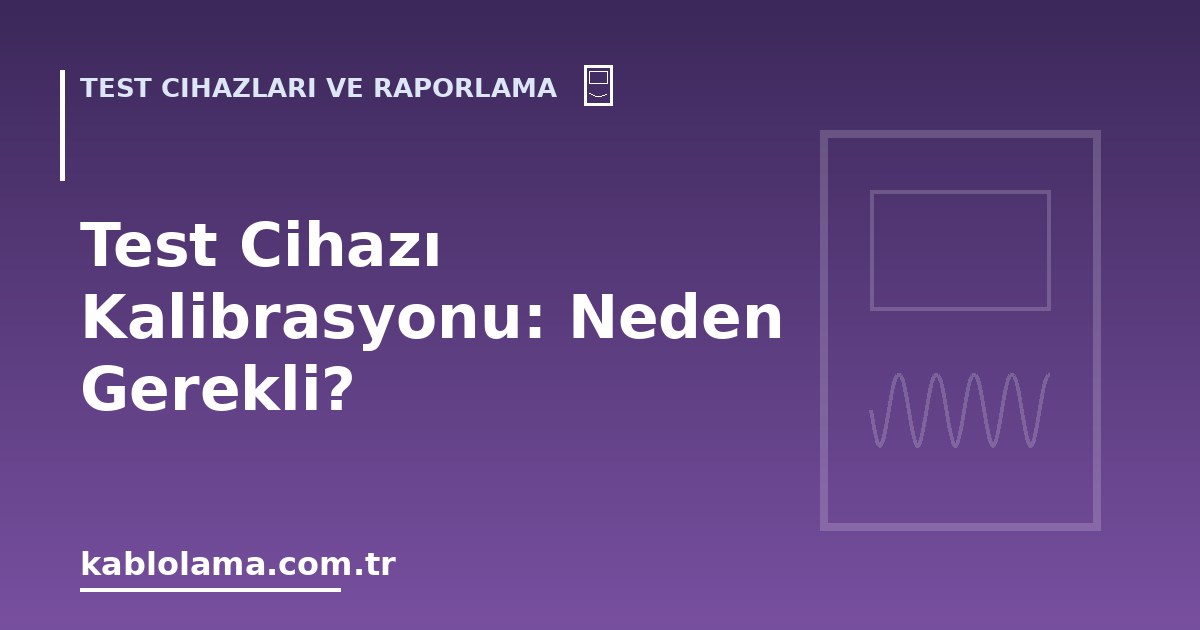 Test Cihazı Kalibrasyonu: Neden Gerekli?