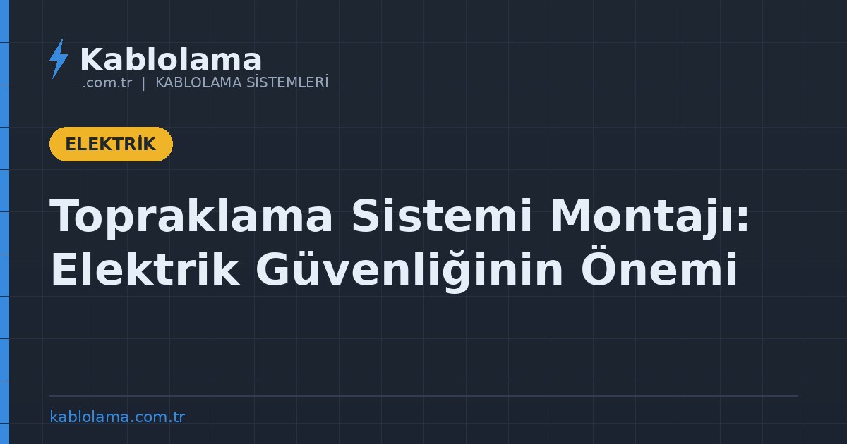 Topraklama Sistemi Montajı: Elektrik Güvenliğinin Önemi