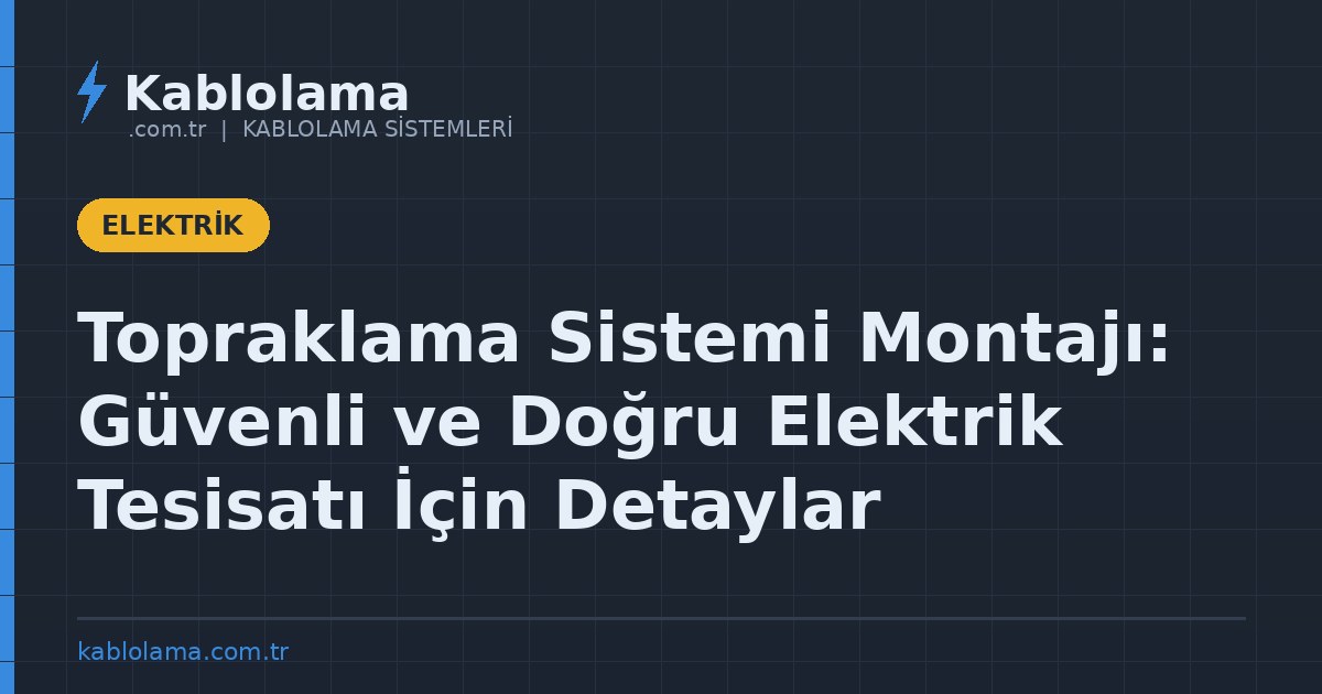 Topraklama Sistemi Montajı: Güvenli ve Doğru Elektrik Tesisatı İçin Detaylar