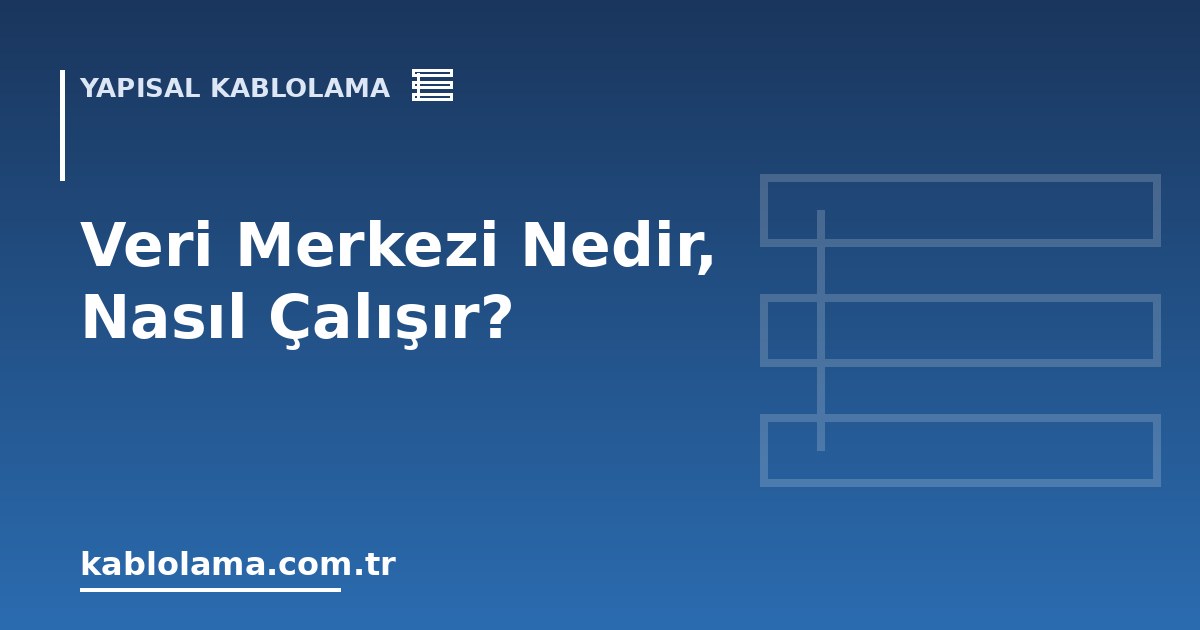 Veri Merkezi Nedir, Nasıl Çalışır?