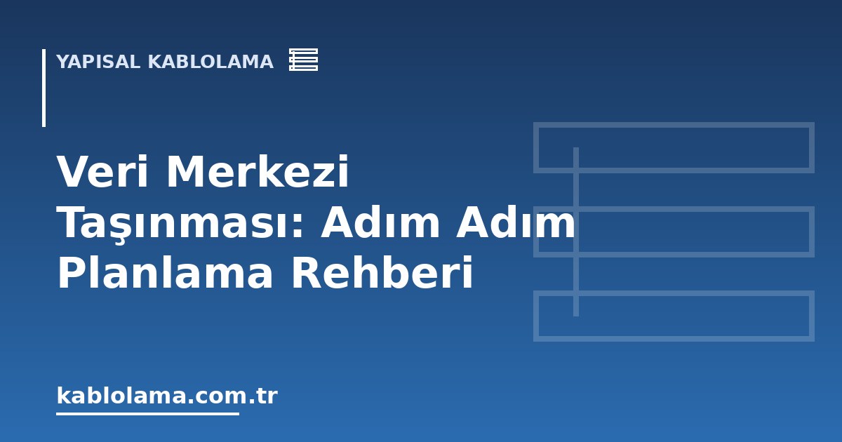 Veri Merkezi Taşınması: Adım Adım Planlama Rehberi