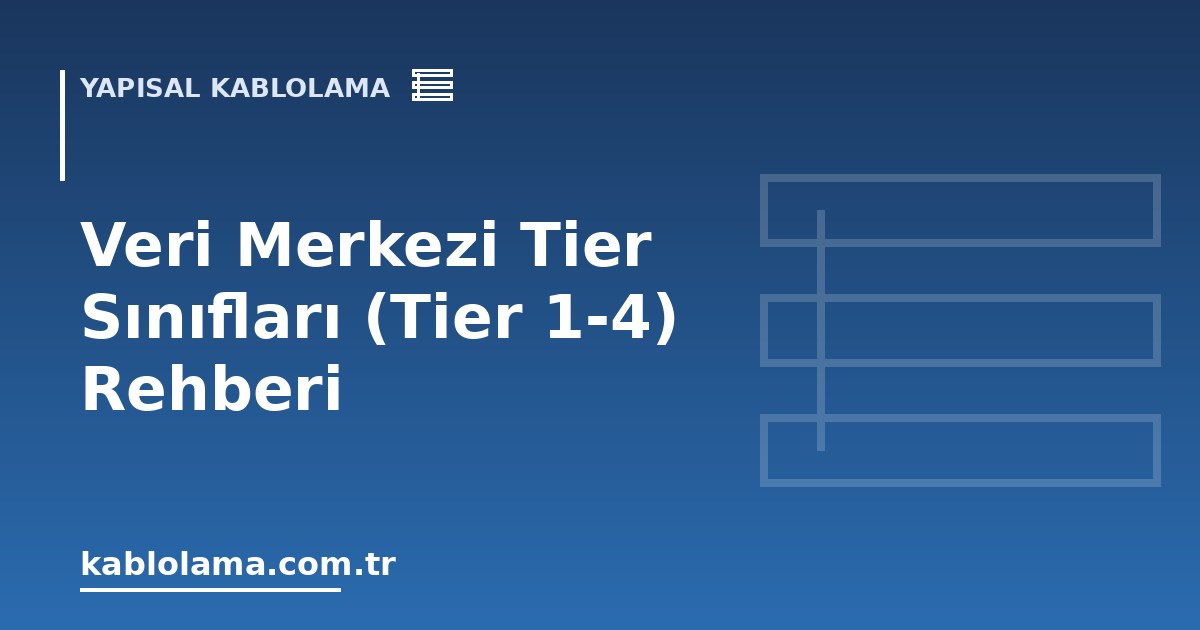 Veri Merkezi Tier Sınıfları (Tier 1-4) Rehberi