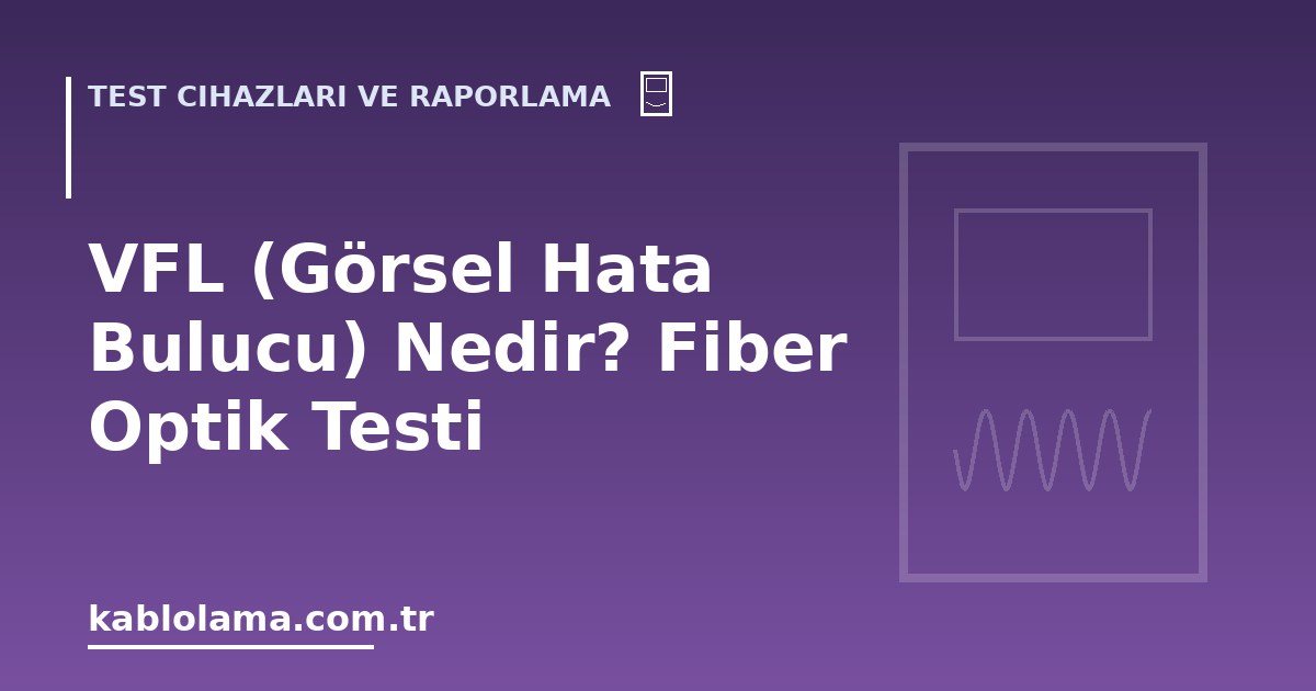 VFL (Görsel Hata Bulucu) Nedir? Fiber Optik Testi