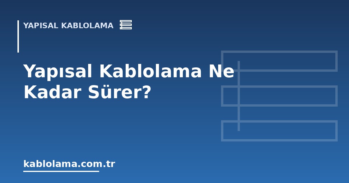 Yapısal Kablolama Ne Kadar Sürer?