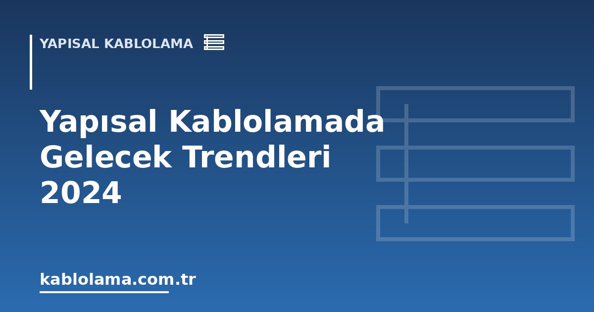 Yapısal Kablolamada Gelecek Trendleri 2024