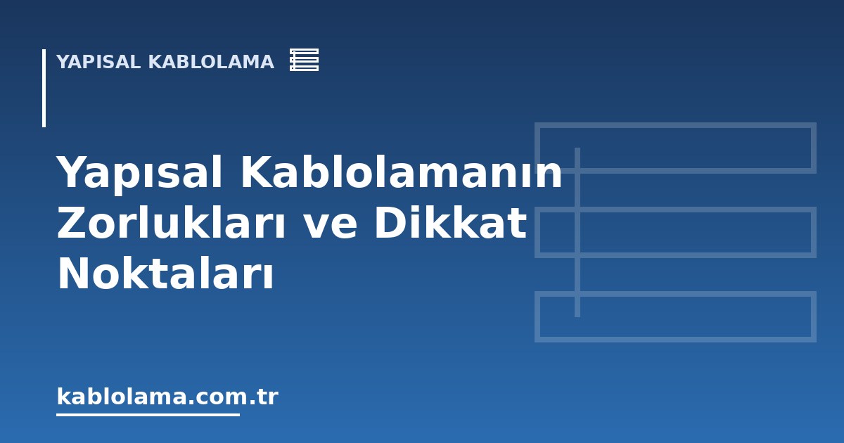 Yapısal Kablolamanın Zorlukları ve Dikkat Noktaları