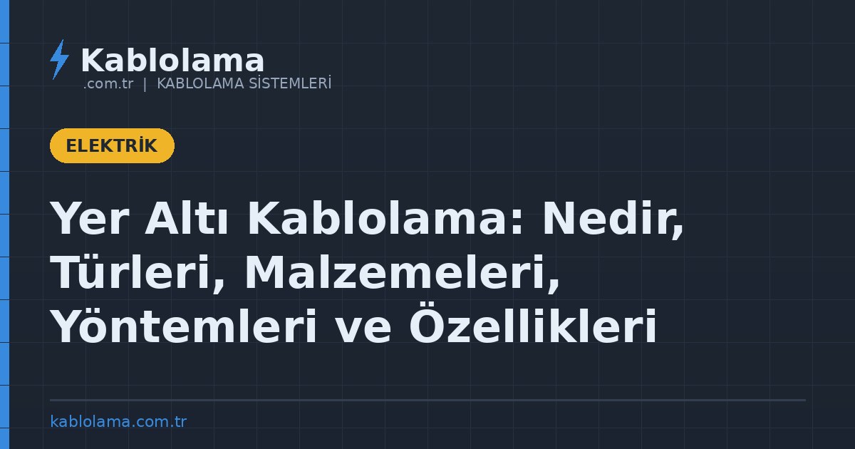 Yer Altı Kablolama: Nedir, Türleri, Malzemeleri, Yöntemleri ve Özellikleri